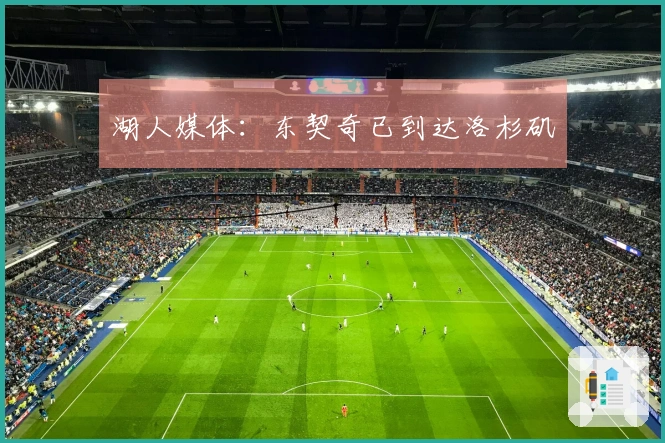 湖人媒体:东契奇已到达洛杉矶