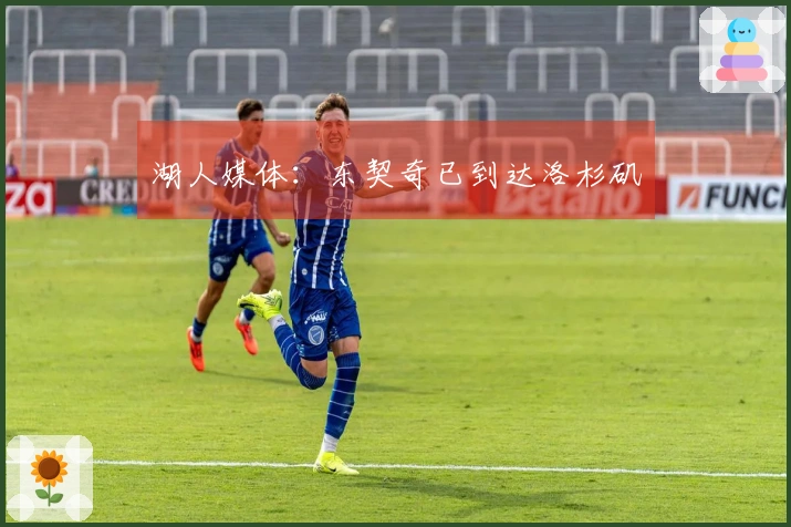 湖人媒体：东契奇已到达洛杉矶